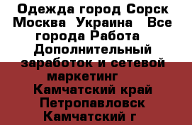 Одежда город Сорск Москва, Украина - Все города Работа » Дополнительный заработок и сетевой маркетинг   . Камчатский край,Петропавловск-Камчатский г.